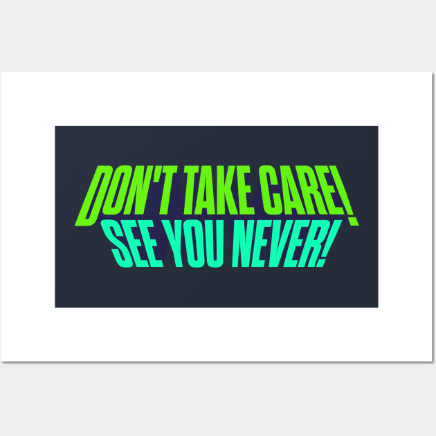 Don't Take Care, See You Never! Wall Art by winstongambro